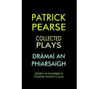 Patrick Pearse: Collected Plays /Dramai an Phiarsaigh