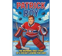 Patrick Roy Biography: The Inspiring True Story of a Hockey Legend for Kids (Icons of the Game)