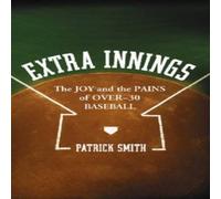 Patrick Smith Extra Innings : The Joy & the Pains of Over-30 Baseball Patrick Smith Multicolor