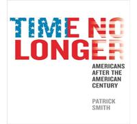 Patrick Smith Time No Longer: Americans After the American Century Hardcover Book Patrick Smith Multicolor