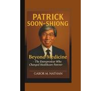 PATRICK SOON-SHIONG: Beyond Medicine - The Entrepreneur Who Changed Healthcare Forever.