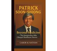 PATRICK SOON-SHIONG: Beyond Medicine - The Entrepreneur Who Changed Healthcare Forever.