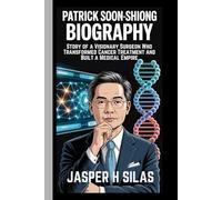 Patrick Soon-Shiong biography: Story of a Visionary Surgeon Who Transformed Cancer Treatment and Built a Medical Empire