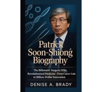 PATRICK SOON-SHIONG BIOGRAPHY: The Billionaire Surgeon Who Revolutionized Medicine - From Cancer Labs to Billion-Dollar Innovation