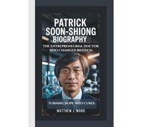 PATRICK SOON-SHIONG BIOGRAPHY: The Entrepreneurial Doctor Who Changed Biotech - Turning Hope Into Cures.