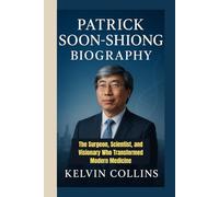 PATRICK SOON-SHIONG BIOGRAPHY: The Surgeon, Scientist, and Visionary Who Transformed Modern Medicine