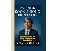 PATRICK SOON-SHIONG BIOGRAPHY: The Surgeon, Scientist, and Visionary Who Transformed Modern Medicine