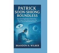 PATRICK SOON-SHIONG: BOUNDLESS: From Operating Rooms to Newsrooms-The Surgeon Who Took On Cancer, Big Tech, and the Global Health Divide