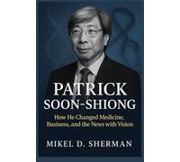 Patrick Soon-Shiong: How He Changed Medicine, Business, and the News with One Vision
