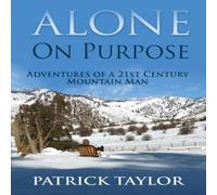 Patrick Taylor Alone on Purpose: Adventures of a 21st Century Mountain Man Patrick Taylor Multicolor