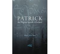 Patrick: The Pilgrim Apostle of Ireland