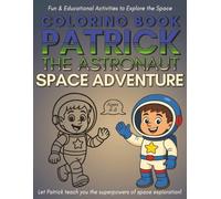 Patrick the Superhero Astronaut Coloring Book for Kids Ages 4-8: Fun and Educational Coloring Pages with Space Facts About Planets, Rockets, Robots, ... (Super Patrick’s Learning Adventures)