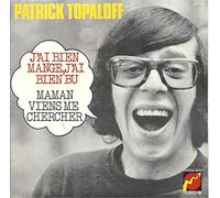 PATRICK TOPALOFF - J'AI BIEN MANGE, J'AI BIEN BU / MAMAN VIENS ME CHERCHER