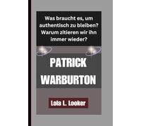 PATRICK WARBURTON: Was braucht es, um authentisch zu bleiben? Warum zitieren wir ihn immer wieder?