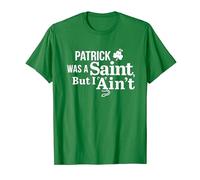 Patrick Was a Saint But I Aint, Funny St Patrick's Day Top T-Shirt