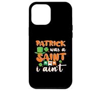 Patrick Was A Saint I Ain't, Funny St Paddys Patricks Day Case for iPhone 12 Pro Max
