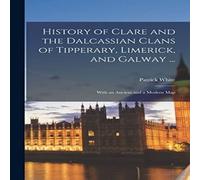 Patrick White History of Clare & the Dalcassian Clans of Tipperary, Limerick Patrick White Multicolor