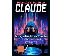 Patriola's Guide to Claude: Long-Horizon Evals: Test Agents Over Hours, Not Minutes: 15