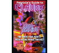 Patriola's Guide to Claude: Red-Teaming: Find Where Your Agents Break Before Production Does: 14