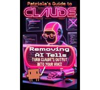Patriola's Guide to Claude: Removing AI Tells: Turn Claude's Output Into Your Voice: 6