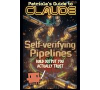 Patriola's Guide to Claude: Self-verifying Pipelines: Build Output You Can Actually Trust: 7