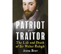 Patriot or Traitor: The Life and Death of Sir Walter Ralegh