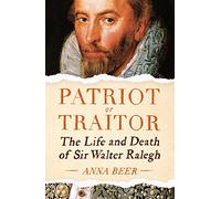 Patriot or Traitor: The Life and Death of Sir Walter Ralegh