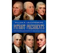 Patriot Presidents: From George Washington to John Quincy Adams