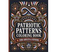Patriotic Patterns Coloring Book for Adults and Seniors: Relaxing Stars & Stripes Designs with American Flags, Eagles, Fireworks and Intricate USA Patterns for Stress Relief and Creativity