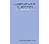 Patriotic sermon, preached before the congregation in the M.E. Church at Montgomery Square, Pa., July 5, 1863, A