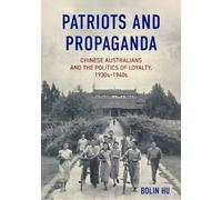 Patriots and Propaganda : Chinese Australians and the politics of loyalty, 1930s-1940s