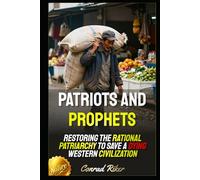 Patriots and Prophets: Restoring the Rational Patriarchy to Save a Dying Western Civilization (Redpilled Counter Cultural Reformation (Satire))