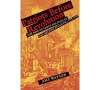 Patriots Before Revolution: The Rise of Party Politics in the British Atlantic, 1714-1763 (The Lewis Walpole Series in Eighteenth-Century Culture and History)