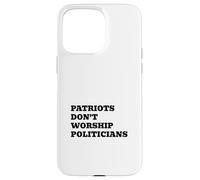 Patriots Dont Worship Politicians Case for iPhone 15 Pro Max