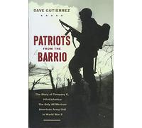Patriots from the Barrio: The Story of Company E, 141st Infantry: The Only All Mexican American Army Unit in World War II