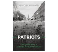 PATRIOTS: The Untold Story of Ireland’s Pro-Life Movement
