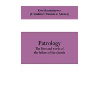 Patrology; the lives and works of the fathers of the church