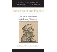 Patron Saint and Prophet: Jan Hus in the Bohemian and German Reformations by Phi