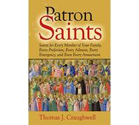 Patron Saints: Saints for Every Member of Your Family, Every Profession, Every Ailment, Every Emergency, and Even Every Amusement