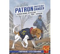 Patron Sniffs Out Danger: Heroic Bomb-Detecting Dog of Ukraine (Heroic Animals)
