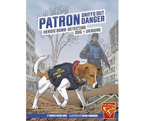 Patron Sniffs Out Danger: Heroic Bomb-Detecting Dog of Ukraine (Heroic Animals)