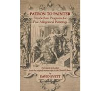 Patron to Painter: Elizabethan Programs for Five Allegorical Paintings: Volume 442 (Medieval and Renaissance Texts and Studies)