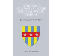 Patronage and Power in the Medieval Welsh March : One Family's Story