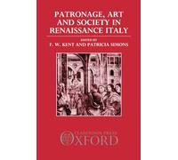 Patronage, Art, and Society in Renaissance Italy (OUP/Humanities Research Centre of the Australian National University Series)