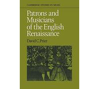 Patrons and Musicians of the English Renaissance (Cambridge Studies in Music)