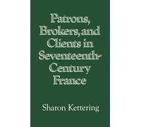 Patrons, Brokers, and Clients in Seventeenth-Century France