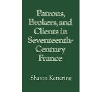 [Patrons, Brokers, and Clients in Seventeenth-Century France] [By: Kettering, Sharon] [March, 1986]