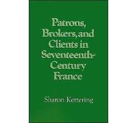 Patrons, Brokers, and Clients in Seventeenth-Century France by Sharon Kettering