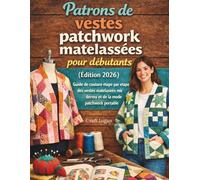 Patrons de vestes patchwork matelassées pour débutants (Édition 2026): Guide de couture étape par étape des vestes matelassées modernes et de la mode patchwork portable
