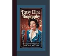 PATSY CLINE BIOGRAPHY: A LEGACY RECOVERED - THE REDISCOVERED TRACKS, THE ARCHIVE TALES, AND THE CULTURAL REVIVAL